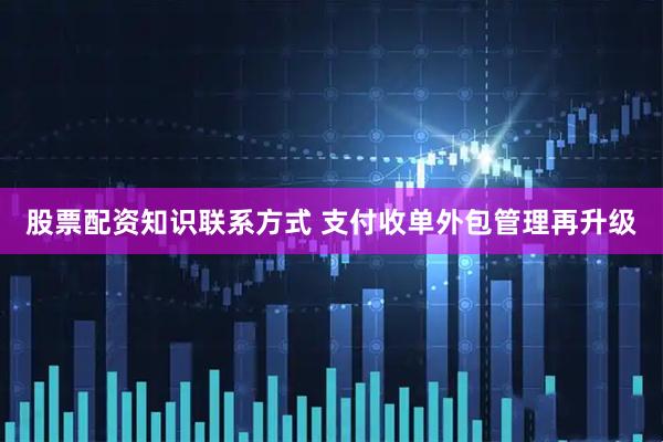 股票配资知识联系方式 支付收单外包管理再升级
